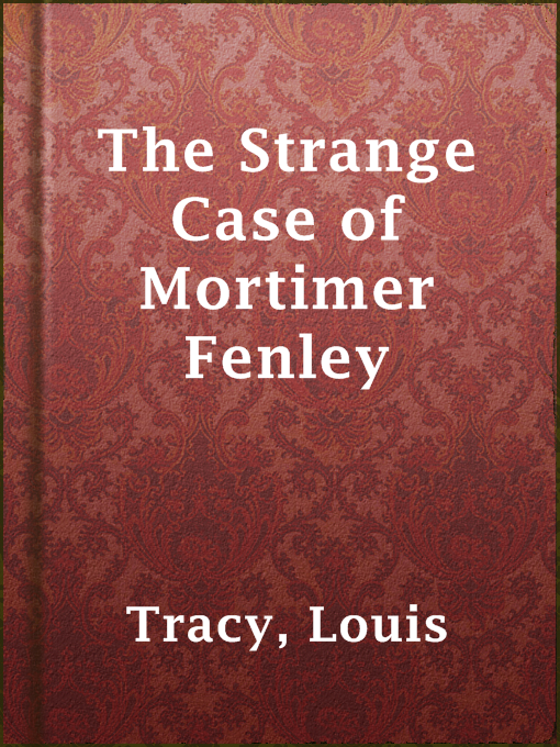 Title details for The Strange Case of Mortimer Fenley by Louis Tracy - Available
